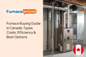 Furnace Buying Guide in Canada: Types, Costs, Efficiency & Best Options
